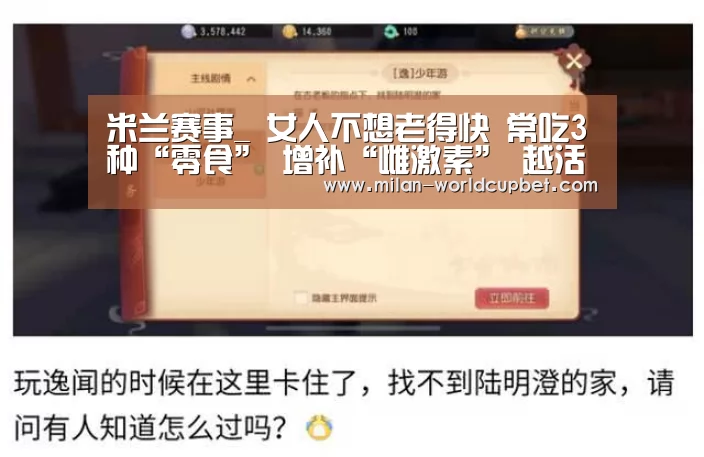 米兰赛事_
女人不想老得快 常吃3种“零食” 增补“雌激素” 越活越年轻(图2) 米兰导航