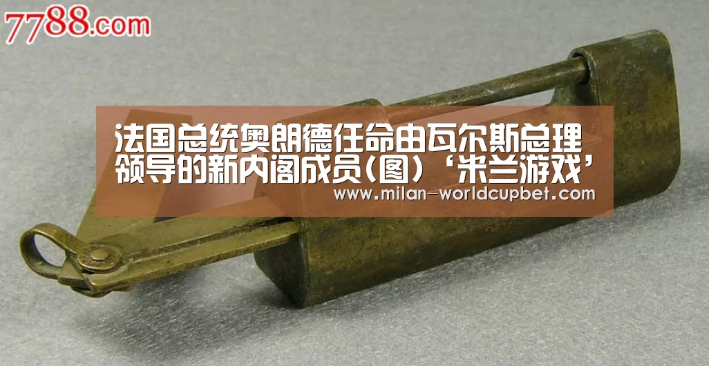 法国总统奥朗德任命由瓦尔斯总理领导的新内阁成员(图)‘米兰游戏’(图1) 米兰品牌