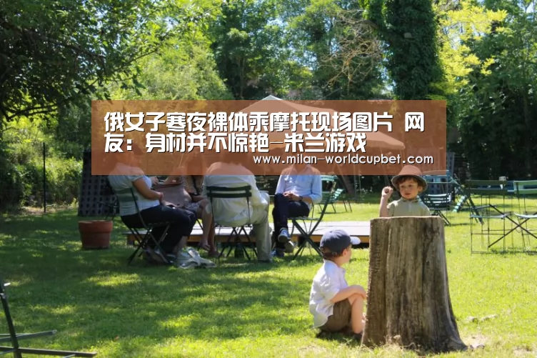 俄女子寒夜裸体乘摩托现场图片 网友:身材并不惊艳-米兰游戏(图3) 米兰品牌
